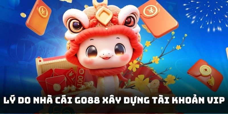 Lý do nhà cái GO88 xây dựng tài khoản VIP