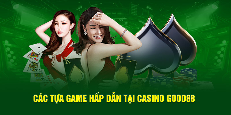 Các tựa game hấp dẫn tại casino Good88