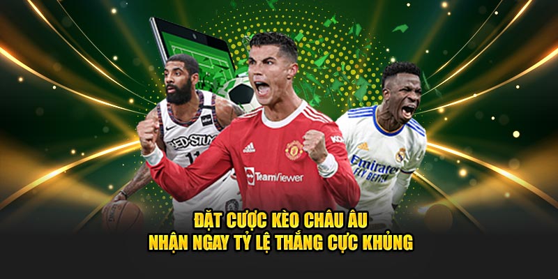 Đặt kèo châu Âu có cơ hội nhận ngay tỷ lệ thắng cực khủng