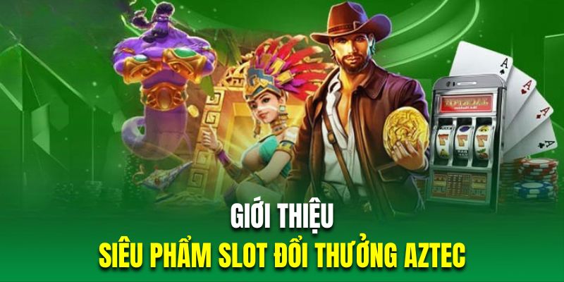 Tổng quan slot quay hũ kho báu Aztec thú vị