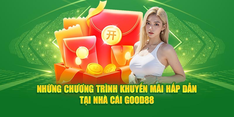 Những chương trình khuyến mãi GOOD88 tặng tiền