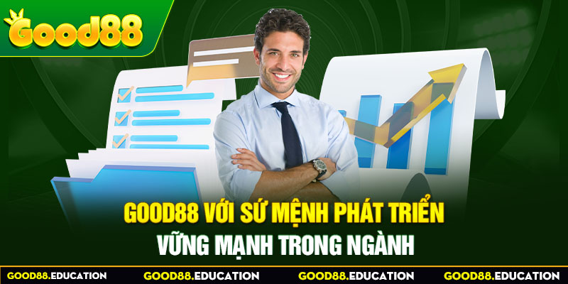 GOOD88 với sứ mệnh phát triển vững mạnh trong ngành