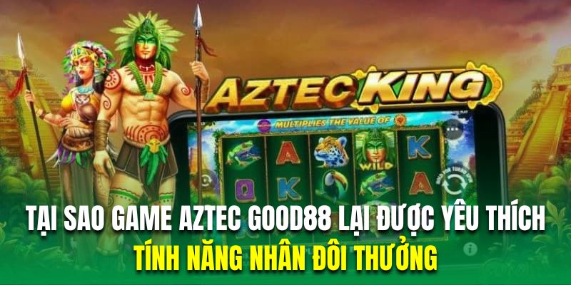 Game hũ Aztec thích hợp tính năng nhân đôi thưởng siêu lợi nhuận