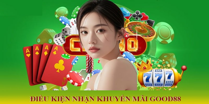 Thỏa mãn điều kiện nhận thành công khuyến mãi GOOD88