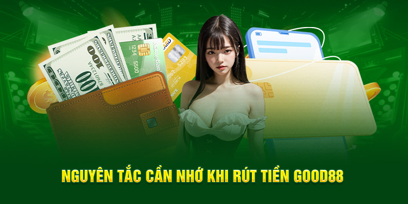 Nguyên tắc cần nhớ khi rút tiền Good88