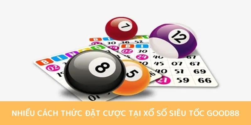 Đặt cược các con số với phong phú phương thức trong xổ số siêu tốc