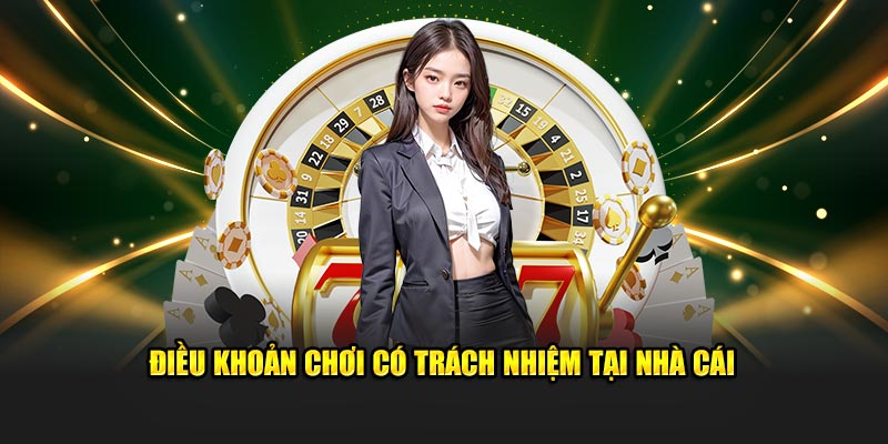 Điều khoản chơi có trách nhiệm tại nhà cái