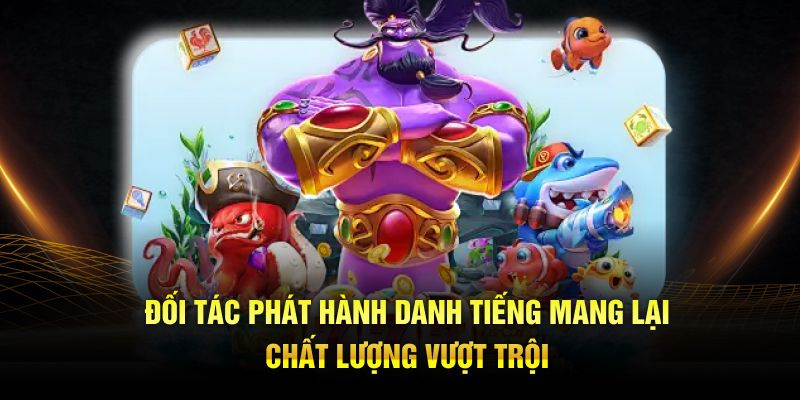 Đối tác phát hành danh tiếng mang lại chất lượng vượt trội