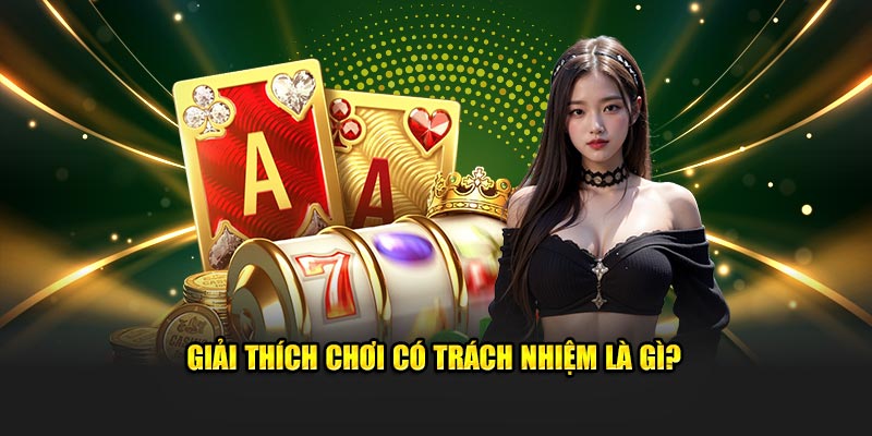 Giải thích về chơi có trách nhiệm là gì?