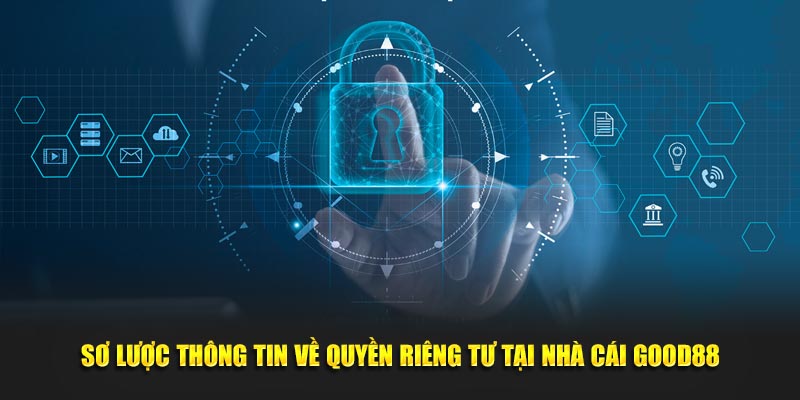 Sơ lược thông tin về quyền riêng tư tại nhà cái Good88